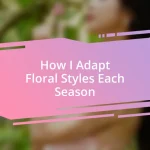 How I Adapt Floral Styles Each Season