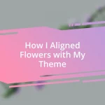 How I Aligned Flowers with My Theme