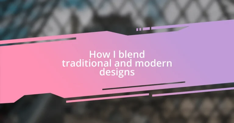 How I blend traditional and modern designs