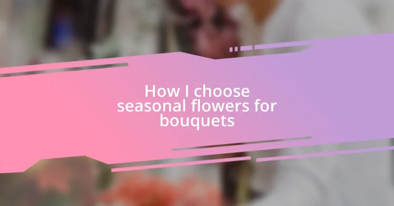 How I choose seasonal flowers for bouquets