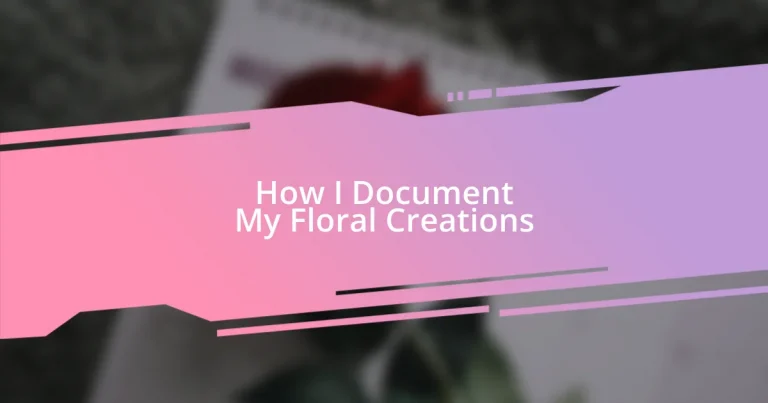 How I Document My Floral Creations