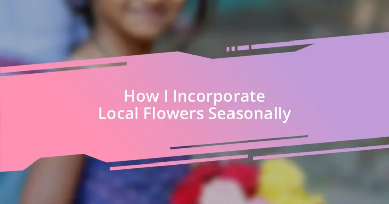 How I Incorporate Local Flowers Seasonally