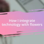 How I integrate technology with flowers