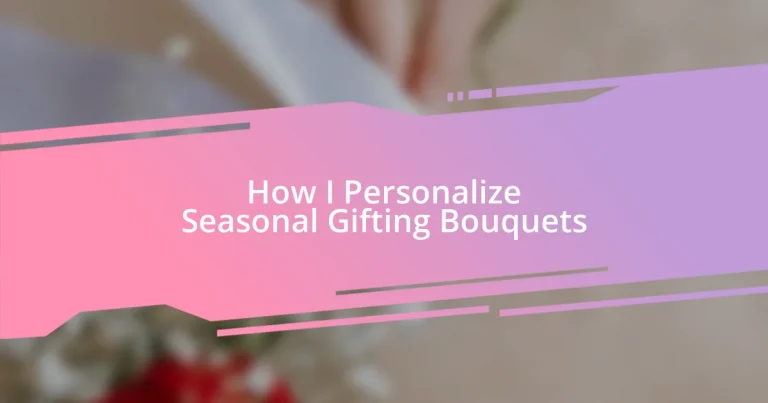 How I Personalize Seasonal Gifting Bouquets