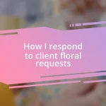 How I respond to client floral requests