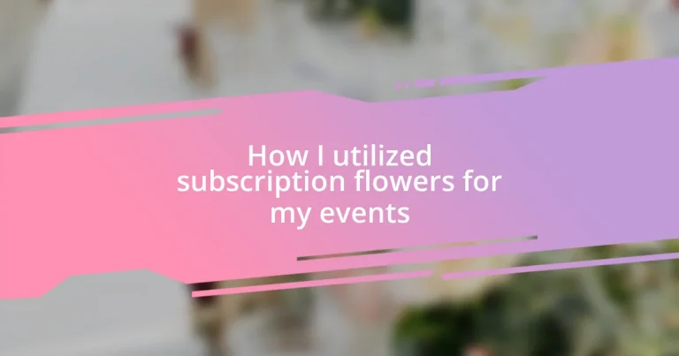 How I utilized subscription flowers for my events