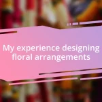 My experience designing floral arrangements