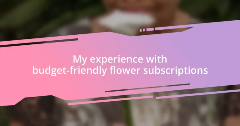 My experience with budget-friendly flower subscriptions