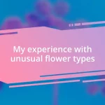 My experience with unusual flower types