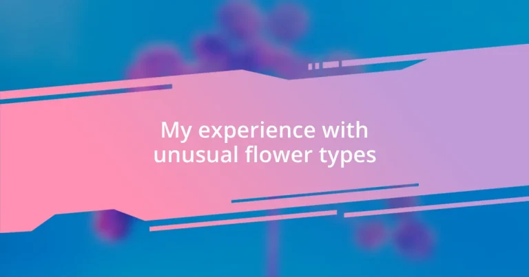 My experience with unusual flower types