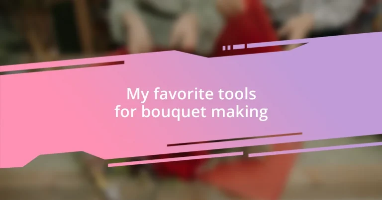 My favorite tools for bouquet making