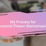 My Process for Seasonal Flower Maintenance