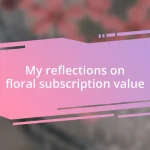 My reflections on floral subscription value