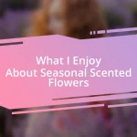 What I Enjoy About Seasonal Scented Flowers