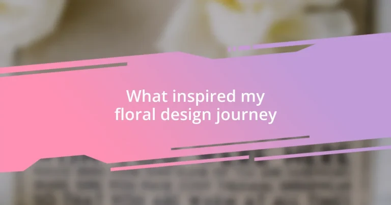 What inspired my floral design journey