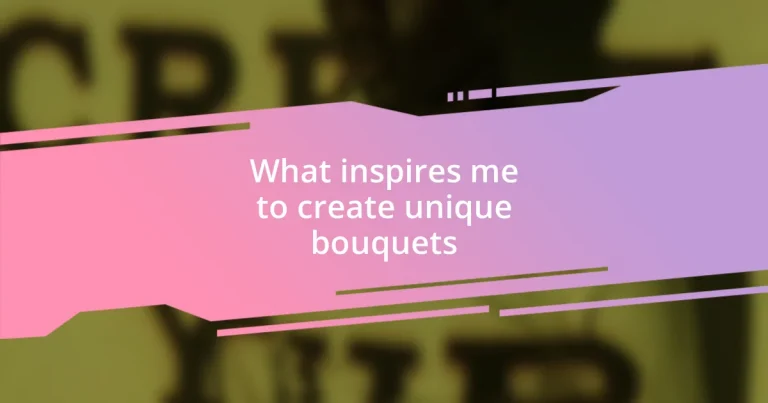 What inspires me to create unique bouquets