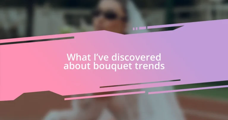 What I’ve discovered about bouquet trends