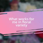 What works for me in floral variety