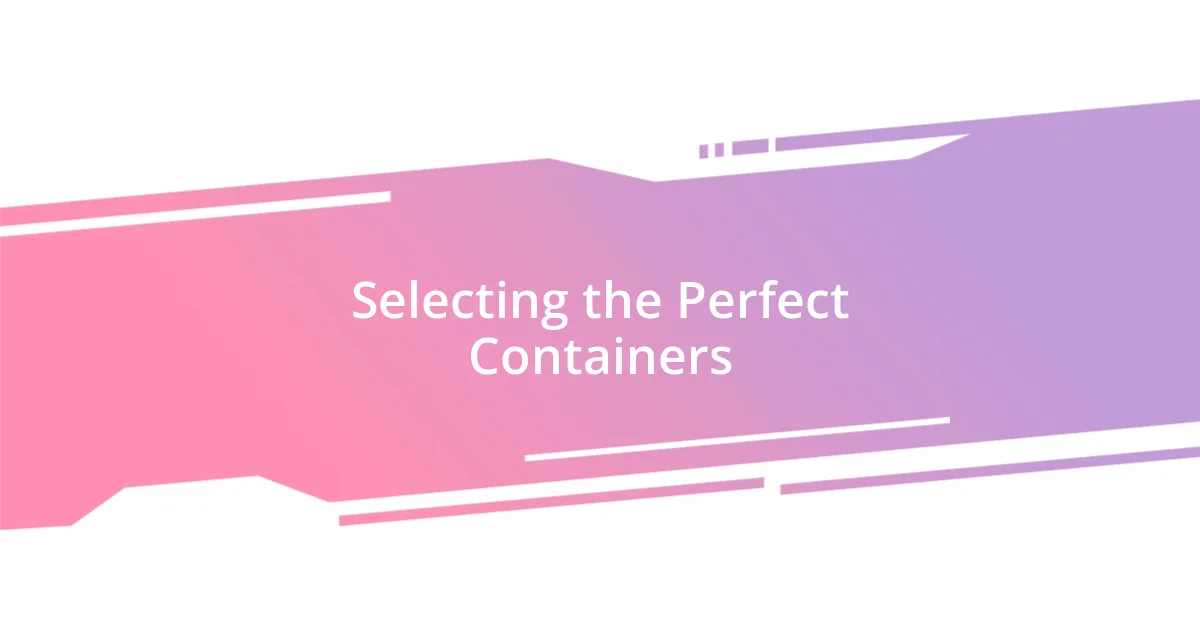 Selecting the Perfect Containers