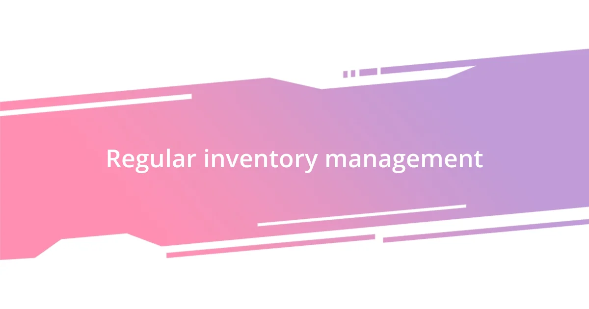 Regular inventory management