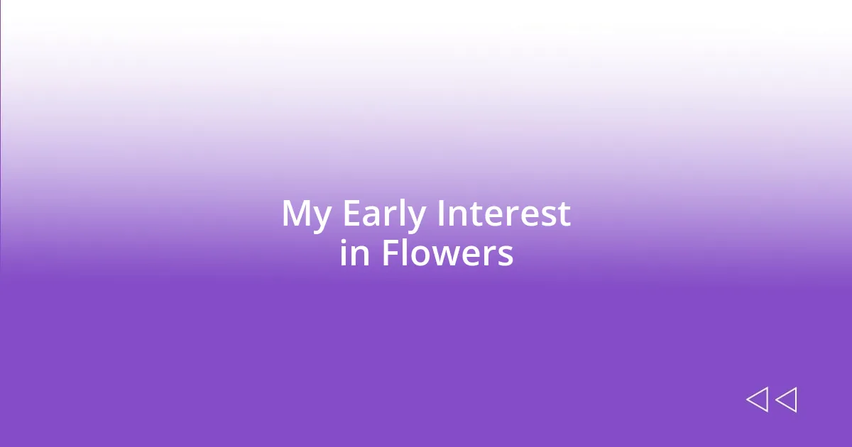 My Early Interest in Flowers