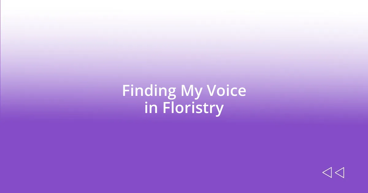 Finding My Voice in Floristry