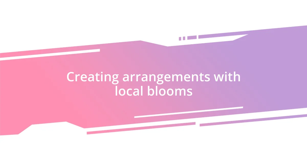 Creating arrangements with local blooms