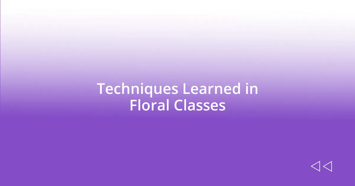 Techniques Learned in Floral Classes