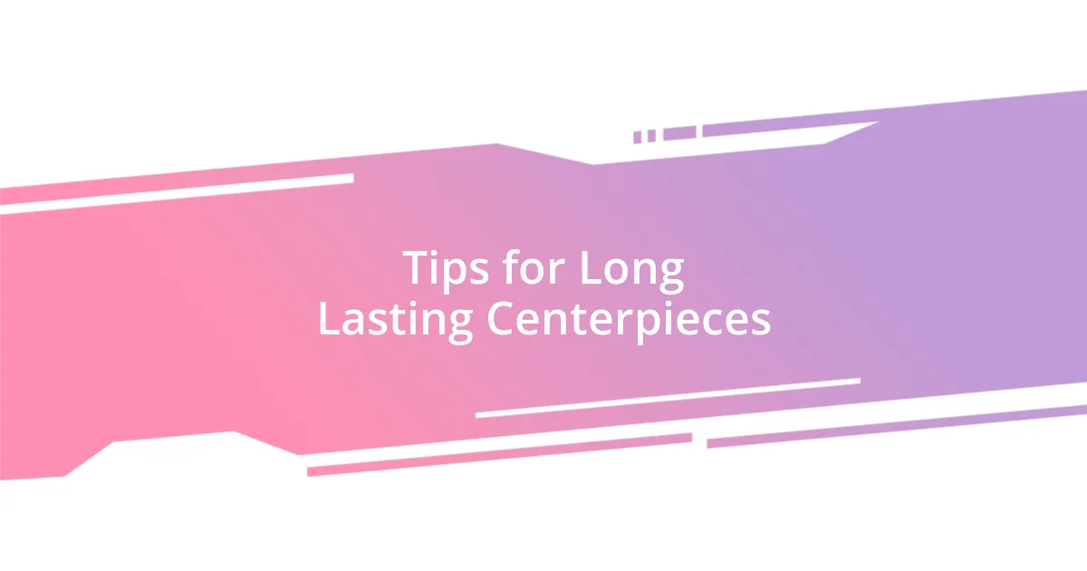 Tips for Long Lasting Centerpieces