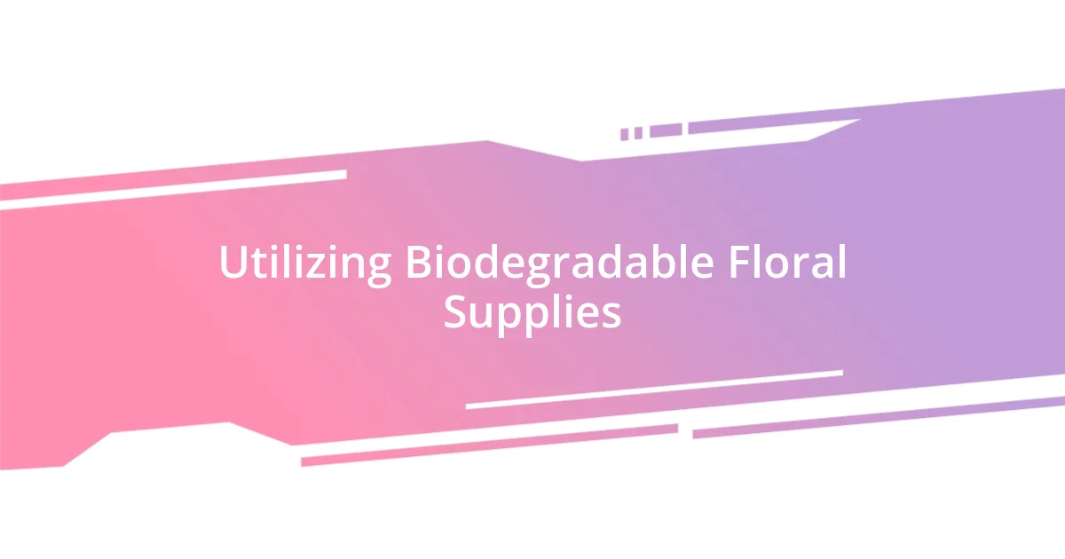 Utilizing Biodegradable Floral Supplies