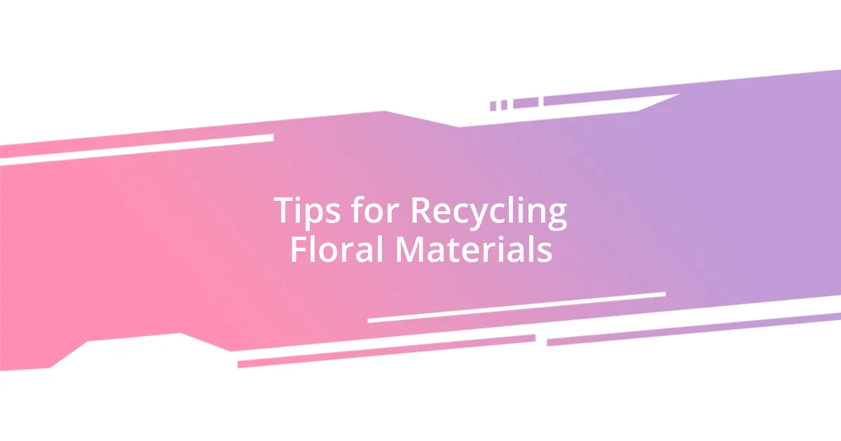 Tips for Recycling Floral Materials