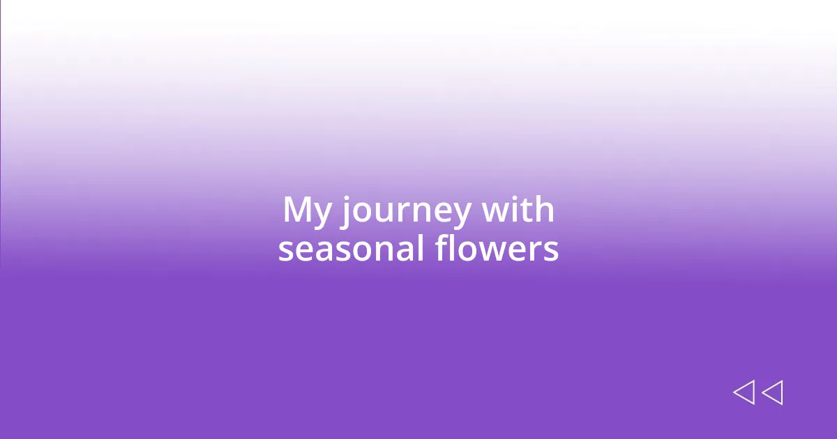 My journey with seasonal flowers