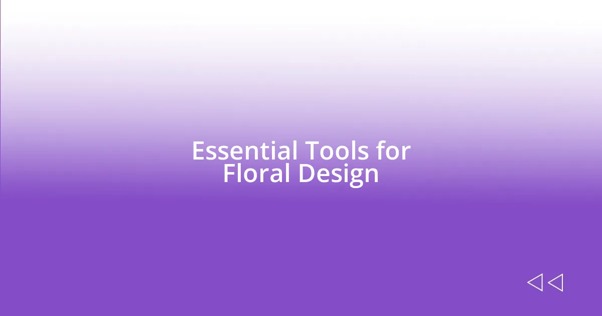 Essential Tools for Floral Design