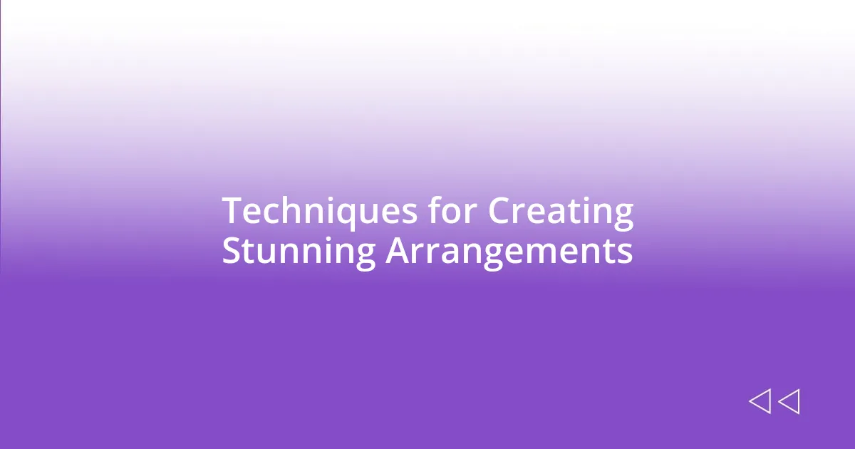 Techniques for Creating Stunning Arrangements