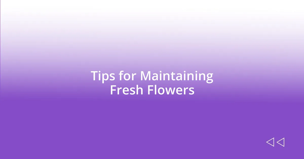 Tips for Maintaining Fresh Flowers