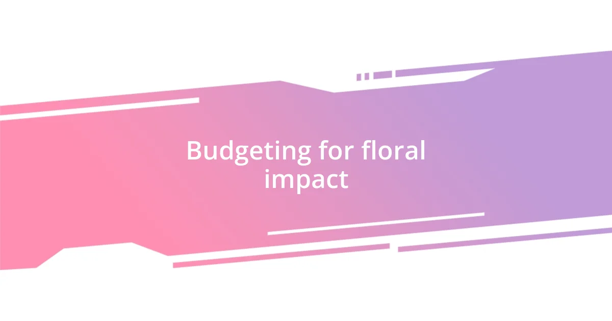 Budgeting for floral impact