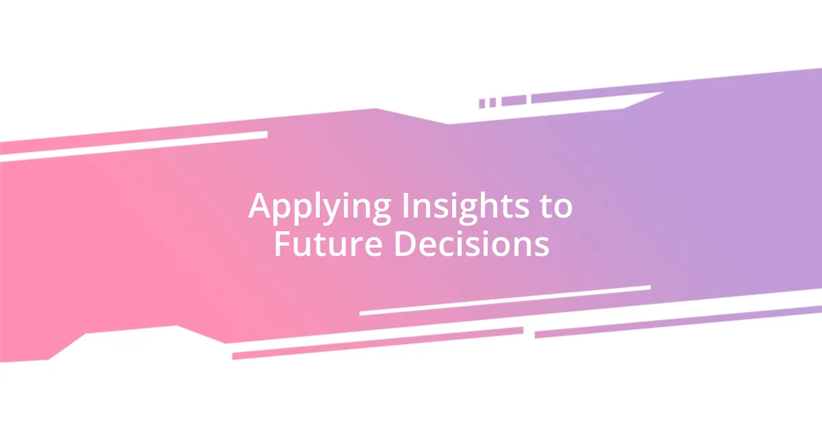 Applying Insights to Future Decisions