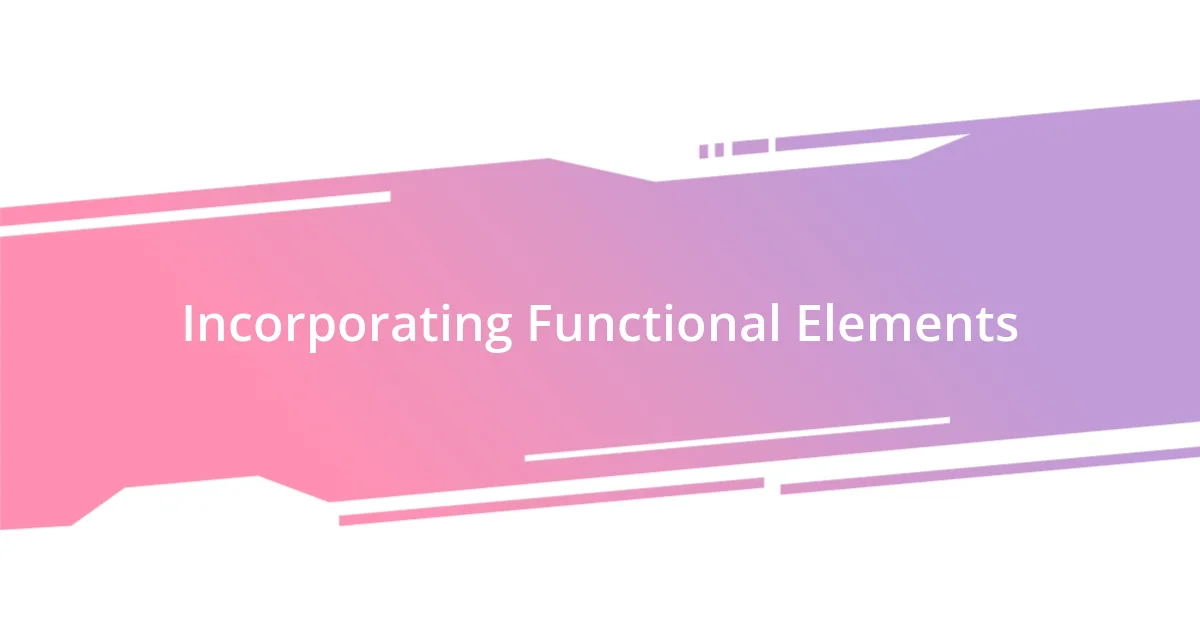 Incorporating Functional Elements